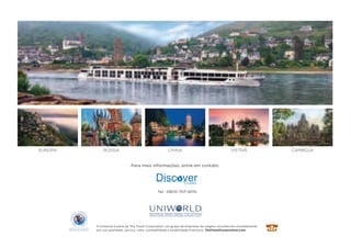 EUROPA RÚSSIA CHINA VIETNÃ CAMBOJA 
Para mais informações, entre em contato: 
Tel.: 0800-707-4015 
A Uniworld é parte da The Travel Corporation, um grupo de empresas de viagens reconhecido mundialmente 
por sua qualidade, serviço, valor, confiabilidade e estabilidade financeira. TheTravelCorporation.com 
