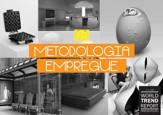 METODOLOGIA
 EMPREGUE

                 2012/2013



              WORLD
              TREND
              REPORT
              APRESENTAÇÃO
 