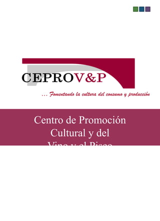 … Fomentando la cultura del consumo y producción Centro de Promoción Cultural y del  Vino y el Pisco 
