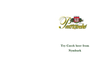 Try Czech beer from
     Nymburk
 