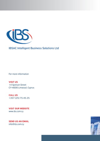 IBSAC Intelligent Business Solutions Ltd




For more information


VISIT US
14 Spetson Street
CY-4000 Limassol, Cyprus


CALL US
+357 (25) 75 45 25



VISIT OUR WEBSITE
www.ibs.com.cy



SEND US AN EMAIL
info@ibs.com.cy
 