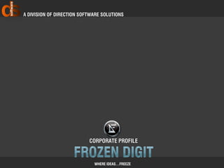 A Division of Direction Software Solutions




                           Corporate profile



                             Where Ideas…Freeze
 