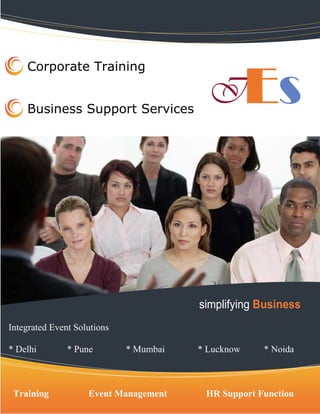 Corporate Training


    Business Support Services




                                        simplifying Business
Integrated Event Solutions

* Delhi        * Pune        * Mumbai   * Lucknow    * Noida



 Training           Event Management     HR Support Function
 