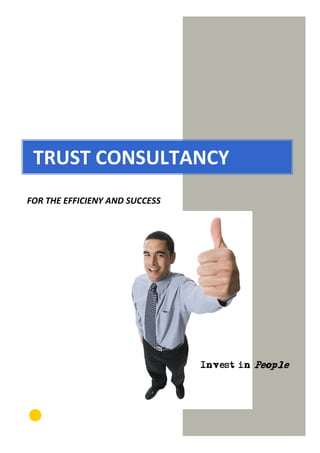 TRUST CONSULTANCY
FOR THE EFFICIENY AND SUCCESS




                                Invest in People
 