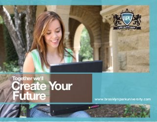 Together we'll
Create Your
Future www.brooklynparkuniversity.com
BROOKLYN PARK
UNIVERSITY
BPU
 