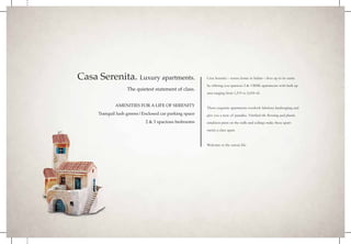 Casa Serenita. Luxury apartments.
The quietest statement of class.
AMENITIES FOR A LIFE OF SERENITY
Tranquil lush greens|Enclosed car parking space
2 & 3 spacious bedrooms

Casa Serenita – serene home in Italian – lives up to its name
by offering you spacious 2 & 3 BHK apartments with built up
area ranging from 1,519 to 2,024 sft.

These exquisite apartments overlook fabulous landscaping and
give you a taste of paradise. Vitrified tile flooring and plastic
emulsion paint on the walls and ceilings make these apartments a class apart.

Welcome to the serene life.

 