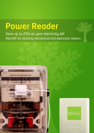 Power Reader
Save up to 25% on your electricity bill
Retrofit for existing mechanical and electronic meters
 