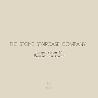 THE STONE STAIRCASE COMPANY
    Innovation & Passion & Stone
            Innovation
                         in
          Passion in stone




                 PLAY
 