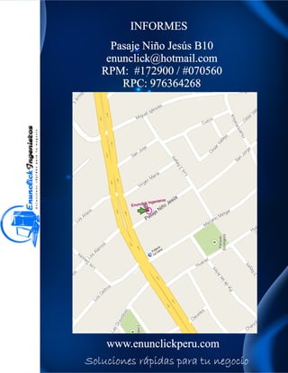 INFORMES 
Pasaje Niño Jesús B10 
enunclick@hotmail.com 
RPM: #172900 / #070560 
RPC: 976364268 
Pasaje Niño Jesús 
Enunclick Ingenieros 
Pollería 
La Cena 
www.enunclickperu.com 
Soluciones rápidas para tu negocio 
