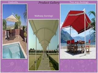 Umbrella
Walkway Awnings
Two way AwningsProduct Gallery
 
