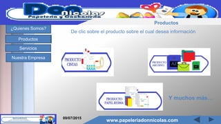 www.papeleriadonnicolas.com
¿Quienes Somos?
Productos
Servicios
Nuestra Empresa
09/07/2015
www.papeleriadonnicolas.com
Productos
De clic sobre el producto sobre el cual desea información
Y muchos más…
 