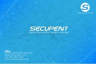 Oﬃce:
House# 1066, Road# 7, Avenue# 7
Mirpur DOHS, Dhaka-1216
Call: +880-1681274842
Email: service@secupent.com
www.secupent.com
 