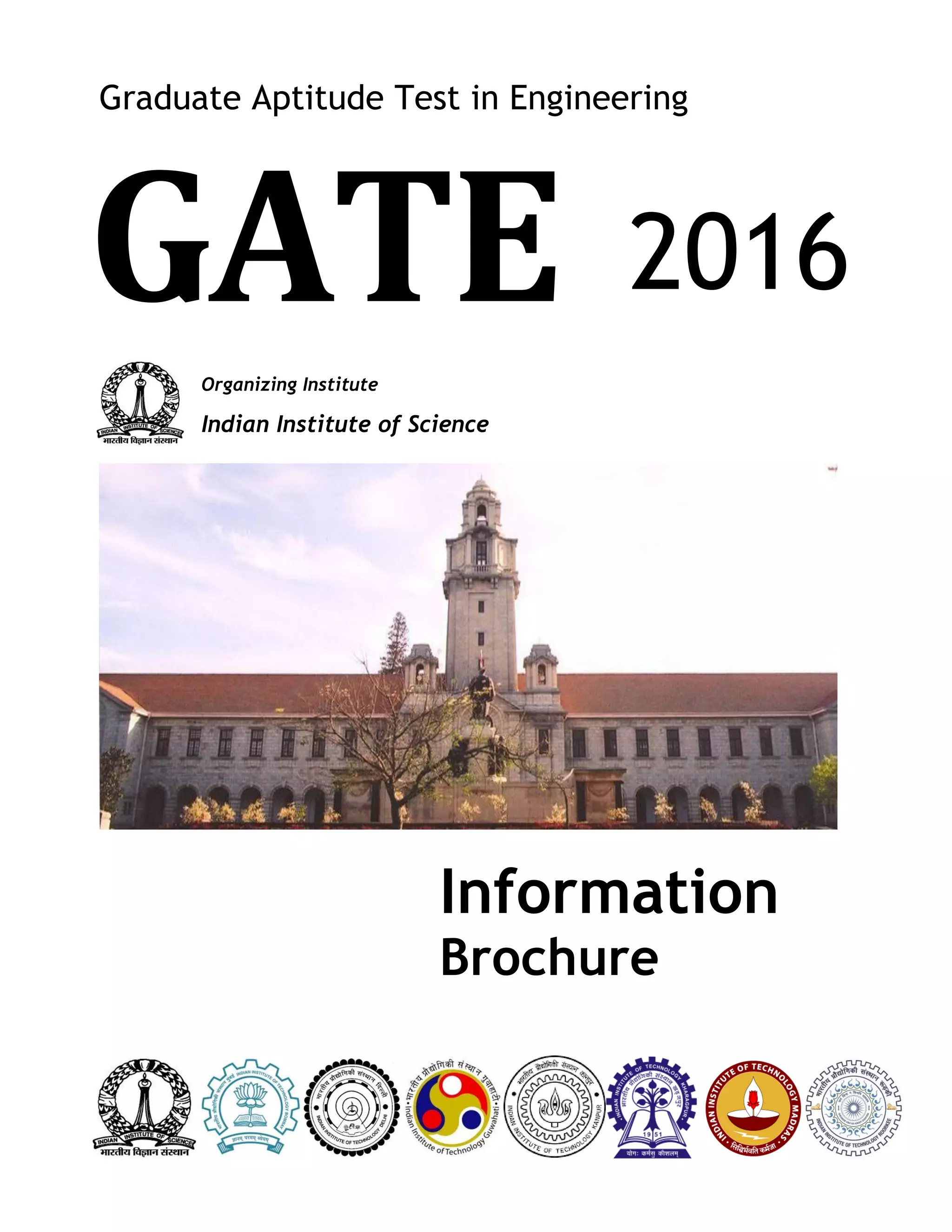 Organizing Institute
Indian Institute of Science 2016
Graduate Aptitude Test in Engineering
GATE
Information
Brochure
2016
 