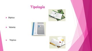 Tipología
 Díptico
 Volante
 Tríptico
 