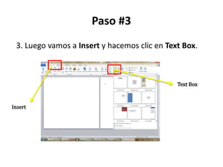 Paso #3
3. Luego vamos a Insert y hacemos clic en Text Box.
Text Box
Insert
 