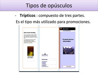 Tipos de opúsculos
- Trípticos : compuesto de tres partes.
Es el tipo más utilizado para promociones.
 