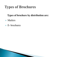 Types of brochure by distribution are:
 Mailers
 E- brochures
 