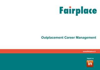 Outplacement Career Management
www.fairplace.it
Seguici su
 