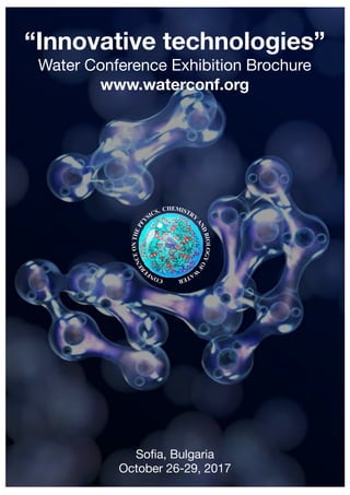 “Innovative technologies”
Water Conference Exhibition Brochure
www.waterconf.org
Sofia, Bulgaria
October 26-29, 2017
 