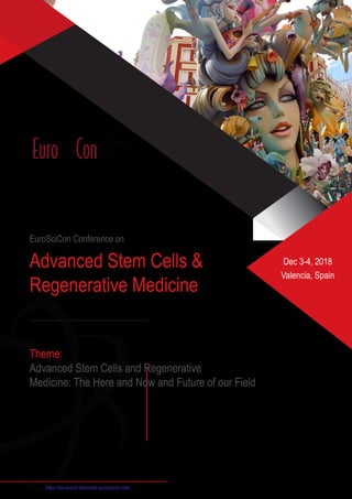 EuroSciCon Conference on
Advanced Stem Cells &
Regenerative Medicine
Theme:
Advanced Stem Cells and Regenerative
Medicine: The Here and Now and Future of our Field
https://advanced-stemcells.euroscicon.com/
Dec 3-4, 2018
Valencia, Spain
 