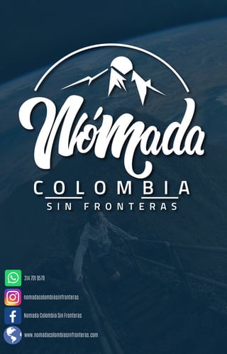 www.nomadacolombiasinfronteras.com
314 701 9578
nomadacolombiasinfronteras
Nomada Colombia Sin Fronteras
 