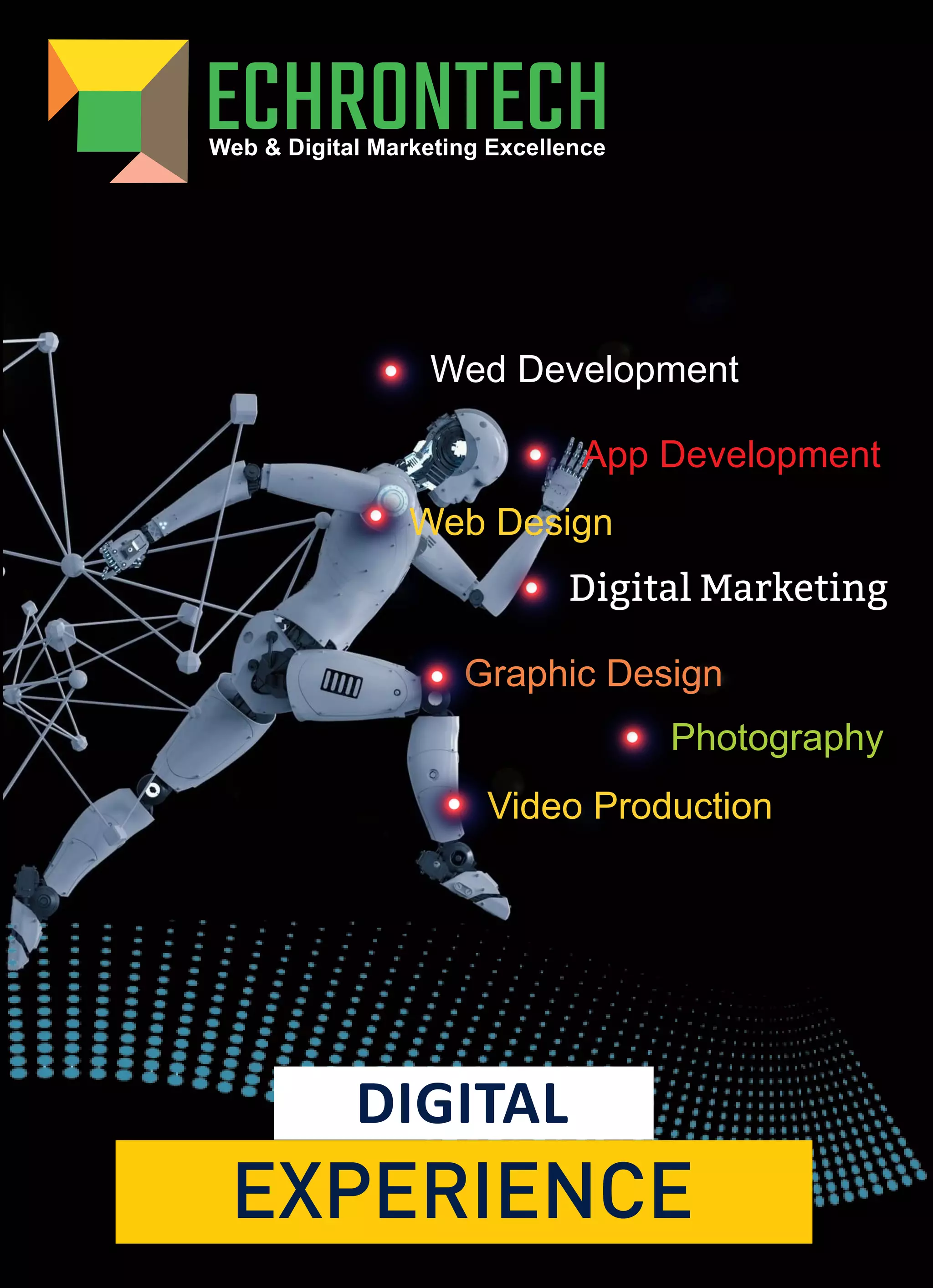 DIGITAL
EXPERIENCE
Digital Marketing
Web Design
Graphic Design
Wed Development
Photography
Video Production
App Development
 