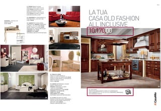 P.15
                                             31. DIVANO MODELLO ALAN
                                             VERSIONE 3 POSTI L.205 P.92 H.92.




                                                                                                                                 LA TUA
                                             EURO 698,00 IN ECOPELLE CAT.B /
                                             EURO 1120,00 IN PELLE SOFT
                                             VERSIONE 2 POSTI L.153 P.92 H.92.
                                             EURO 550,00 IN ECOPELLE CAT.B /
                                             EURO 890,00 IN PELLE SOFT




SCRIVANIA L.100 P.45 H.101
                                             32. SOGGIORNO IN LEGNO MASSELLO,
                                             FINITURA NOCE. L.276 P.59 H.180.
                                             EURO 1750,00                                                                        CASA OLD FASHION
                                                                                                                                 ALL INCLUSIVE
MODELLO DELIA
EURO 139,00                                  33. CAMERETTA COLORE AVORIO,
                                             COMPOSTA DA: ARMADIO TAMBURATO
                                             A 4 ANTE L.197 H.227. EURO 790,00                                              31



                                                                                                                                 10.170,00
                                             LETTO 1 PIAZZA E 1/2 EURO 298,00
                                             (VERSIONE DA 1 PIAZZA EURO 265,00)
                                             COMODINO EURO 149,00
                                             LIBRERIA EURO 268,00
                                             DISPONIBILE ANCHE IN FINITURA NOCE
                       * COMPOSIZIONE TIPO




                                                                                                                            32




                                                                                 33                                         34

                                                                                      34. TAVOLO E 4 SEDIE
                                                                                      TAVOLO IN LEGNO MASSELLO
                                                                                      MODELLO LOUIS CM.180X90 EURO 265,00
                                                                                      SEDIA IN LEGNO MASSELLO CON SEDUTA
                                                                                      IMBOTTITA MODELLO LOUIS
                                                                                      EURO 119,00 CAD.

                                                                                      35. CAMERA MATRIMONIALE COLORE
                                                                                      AVORIO, COMPOSTA DA:
                                                                                      ARMADIO TAMBURATO A 6 ANTE                                                                                    36
                                                                                      L.289 H.251 EURO 990,00
                                                                                      LETTO MATRIMONIALE EURO 530,00             ALL INCLUSIVE
                                                                                      COMODINI EURO149,00 CAD                    PREZZO PER ARREDAMENTO COMPLETO COMPRENSIVO
                                                                                      COMÒ EURO 290,00                           DEGLI AMBIENTI N° 31, 32, 33, 34, 35, 36, TRASPORTO, MONTAGGIO,
                                                                                      SPECCHIERA EURO 120,00                     IVA E GARANZIA SCRITTA
                                                                                      DISPONIBILE ANCHE IN FINITURA NOCE

                                                                                 35   36. CUCINA CON ANTE IN LEGNO
                                                                                      MASSELLO FINITURA NOCE, DISPONIBILE
                                                                                      ANCHE LACCATA PANNA CON EFFETTO
                                                                                      ANTICATO. EURO 2698,00
                                                                                      (PREZZO COMPOSIZIONE TIPO*)
 
