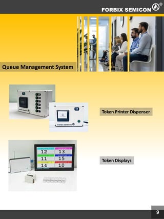 9
Token Printer Dispenser
Queue Management System
Token Displays
 