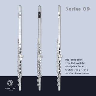 Series 09 
SILVER LIGHT (Ag835) 
is a silver alloy that 
is slightly harder and 
lighter compared to 
sterling silver. Thus, 
this silver alloy is to be 
used predestined for 
student flutes. 
The warm, singing sound 
of the silver is combined 
with an easy response that 
is appreciated by many 
flautists. 
 