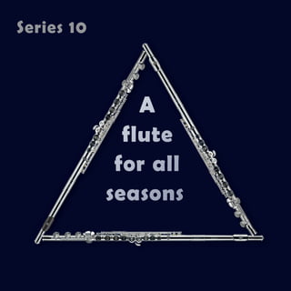Series 10 
A 
flute 
for all 
seasons 
 