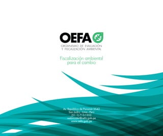 Av. República de Panamá 3542
San Isidro - Lima - Perú
(51 1) 713-1553
webmaster@oefa.gob.pe
www.oefa.gob.pe
Fiscalización ambiental
para el cambio
 