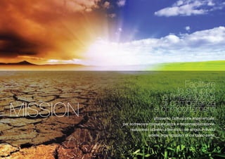 MISSION 
lo Fsavciluiliptaproe dei lc’inotmegpreatzeionnzee e comportamenti 
attraverso l’attivazione esperienziale, 
per accrescere consapevolezza e responsabilizzazione, 
realizzando obiettivi a beneficio dei singoli individui 
e delle organizzazioni di cui fanno parte. 
 