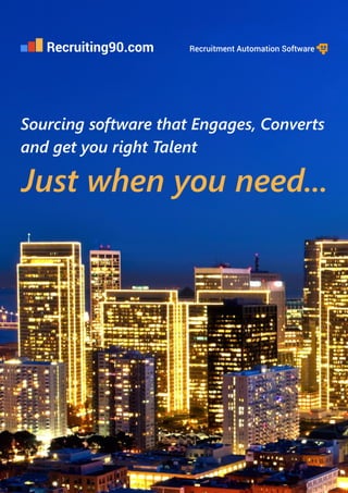 Sourcing software that Engages, Converts
and get you right Talent
Just when you need...
Recruiting90.com Recruitment Automation Software
 