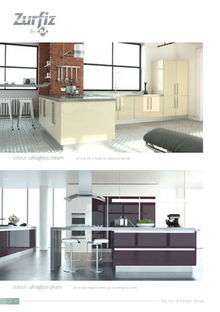 The Zen of Kitchen Design10
colour: ultragloss plum Life is what happens when you’re waiting for a table.
colour: ultragloss cream Stir it up into a heady fro, tasted just like silk.
 