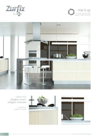 The Zen of Kitchen Design12
colour mix:
ultragloss cream,
ultragloss chocolate
Go together like
doughnuts and coffee.
mix it up
Use two colours to add a
feature or make a statement
 