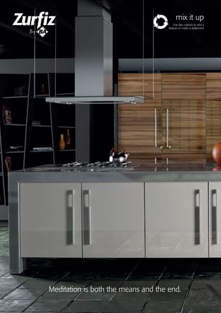 16 The Zen of Kitchen Design
mix it up
Use two colours to add a
feature or make a statement
Meditation is both the means and the end.
16
 