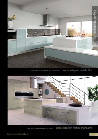 Same service, different Zurfiz 19
ultraglossmetalliccolours
Everyone gets the blues. Metallic blue is much cooler. colour: ultragloss metallic blue
Come quickly and taste the stars in this kitchen. colour: ultragloss metallic champagne
Same service, different Zurfiz 19
 