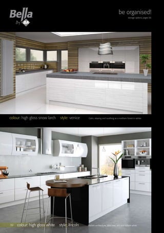 32
colour: high gloss snow larch style: venice Calm, relaxing and soothing as a northern forest in winter.
colour: high gloss white style: lincoln Kitchen architecture, slick lines, airy and brilliant white.32
be organised!
storage options pages 66
 