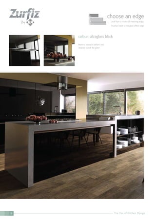The Zen of Kitchen Design8
colour: ultragloss black
Been to sorrow’s kitchen and
cleaned out all the pots?
choose an edge
pick from a choice of matching edge;
brushed steel or 3D glass effect edge
 