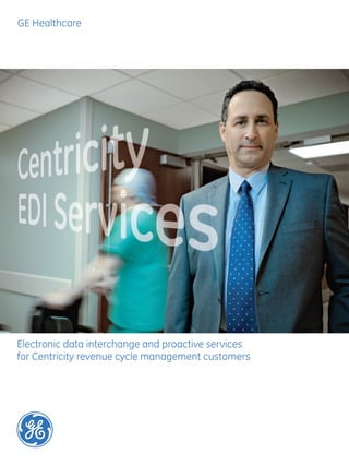 GE Healthcare
Electronic data interchange and proactive services
for Centricity revenue cycle management customers
 