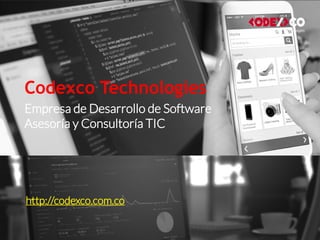 Codexco Technologies
Empresa de Desarrollo de Software
Asesoría y Consultoría TIC
http://codexco.com.co
 