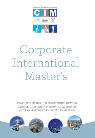 CORPORATE MASTER OF BUSINESS ADMINISTRATION
EXECUTIVE MASTER’S IN INTERNATIONAL BUSINESS
MESTRADO EXECUTIVO EM GESTÃO EMPRESARIAL
Corporate
International
Master's
 