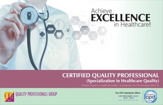 EXCELLENCE
CERTIFIED QUALITY PROFESSIONAL
TM
(Specialization in Healthcare Quality)
in Healthcare!
Achieve
A Master Program on Healthcare Quality - Accredited By The CPD Standards Office, UK
 
