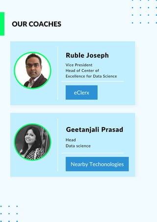 eClerx
Nearby Techonologies
OUR COACHES
Ruble Joseph
Geetanjali Prasad
Vice President
Head of Center of
Excellence for Data Science
Head
Data science
 