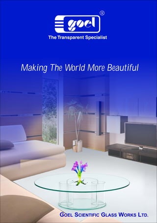 R
GOEL SCIENTIFIC GLASS WORKS LTD.
Making The World More Beautiful
 