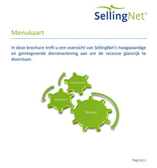 Menukaart
In deze brochure treft u een overzicht van SellingNet’s hoogwaardige
en geïntegreerde dienstverlening aan om de ...