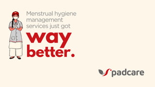 Menstrual hygiene
management
services just got
way
better.
 