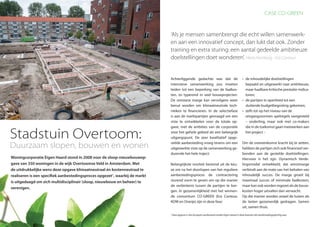 CASE CO-GREEN
Woningcorporatie Eigen Haard stond in 2008 voor de sloop-nieuwbouwop-
gave van 350 woningen in de wijk Overtoomse Veld in Amsterdam. Met
de uitdrukkelijke wens deze opgave klimaatneutraal én kostenneutraal te
realiseren is een specifiek aanbestedingsproces opgezet1
, waarbij de markt
is uitgedaagd om zich multidisciplinair (sloop, nieuwbouw en beheer) te
verenigen.
1
Deze opgave is niet Europees aanbesteed omdat Eigen Haard in deze kwestie niet aanbestedingsplichtig was.
Stadstuin Overtoom:
Duurzaam slopen, bouwen en wonen
Achterliggende gedachte was dat de
intensieve samenwerking zou moeten
leiden tot een beperking van de faalkos-
ten, zo typerend in veel bouwprojecten.
De ontstane marge kan vervolgens weer
benut worden om klimaatneutrale tech-
nieken te financieren. In de selectiefase
is aan de marktpartijen gevraagd om een
visie te ontwikkelen voor de totale op-
gave, met de ambities van de corporatie
voor het gehele gebied als een belangrijk
uitgangspunt. De zeer kwalitatief opge-
stelde aanbesteding vroeg tevens om een
uitgewerkte visie op de samenwerking ge-
durende het hele traject.
Belangrijkste noviteit bestond uit de keu-
ze om na het doorlopen van het reguliere
aanbestedingsproces de contractering
sturend vorm te geven om op die manier
de verbintenis tussen de partijen te bor-
gen. In gezamenlijkheid met het winnen-
de consortium CO-GREEN (Era Contour,
KOW en Oranje) zijn in deze fase:
•	 de inhoudelijke doelstellingen
bepaald en uitgewerkt naar ambitieuze,
maar haalbare kritische prestatie-indica-
toren;
•	 de partijen in openheid tot een
sluitende budgetbegroting gekomen;
•	 zelfs tot op het niveau van de
omgangsvormen spelregels vastgesteld
– onderling, maar ook met co-makers
die in de toekomst gaan meewerken aan
het project –
Om de overeenkomst kracht bij te zetten,
hebben de partijen zich ook financieel ver-
bonden aan de gestelde doelstellingen.
Hiervoor is het zgn. Dynamisch Verde-
lingsmodel ontwikkeld, dat winstmarge
verbindt aan de mate van het behalen van
inhoudelijk succes. De marge groeit bij
maximaal succes of minimale faalkosten,
maar kan ook worden ingezet als de bouw-
kosten hoger uitvallen dan verwacht.
Op die manier worden zowel de lusten als
de lasten gezamenlijk gedragen. Samen
uit, samen thuis.
‘Als je mensen samenbrengt die echt willen samenwerk-
en aan een innovatief concept, dan lukt dat ook. Zonder
training en extra sturing: een aantal gedeelde ambitieuze
doelstellingen doet wonderen’. Henk Homberg - Era Contour
 