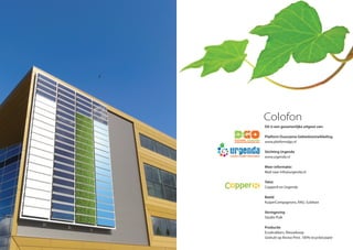 Colofon
Dit is een gezamenlijke uitgave van:
Platform Duurzame Gebiedsontwikkeling
www.platformdgo.nl
Stichting Urgenda
www.urgenda.nl
Meer informatie:
Mail naar info@urgenda.nl
Tekst
Copper8 en Urgenda
Beeld
KuiperCompagnons, RAU, Sublean
Vormgeving
Studio Puik
Productie
Ecodrukkers, Nieuwkoop
Gedrukt op Reviva Print, 100% recycled paper
 