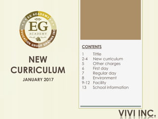 NEW
CURRICULUM
JANUARY 2017
CONTENTS
1 Tittle
2-4 New curriculum
5 Other charges
6 First day
7 Regular day
8 Environment
9-12 Facility
13 School information
 